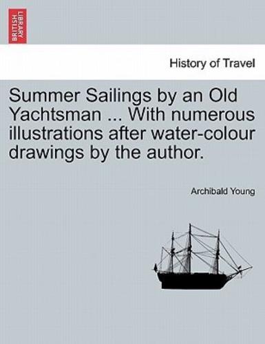 Summer Sailings by an Old Yachtsman ... With numerous illustrations after water-colour drawings by the author.