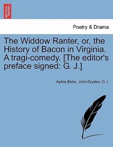The Widdow Ranter, or, the History of Bacon in Virginia. A tragi-comedy. [The editor's preface signed: G. J.]
