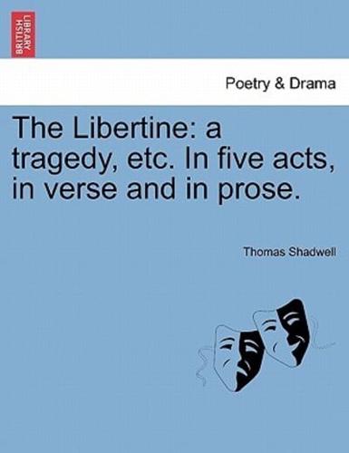 The Libertine: a tragedy, etc. In five acts, in verse and in prose.