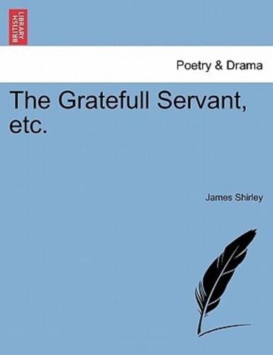 The Gratefull Servant, etc.