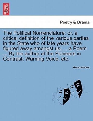 The Political Nomenclature; or, a critical definition of the various parties in the State who of late years have figured away amongst us; ... a Poem ... By the author of the Pioneers in Contrast; Warning Voice, etc.
