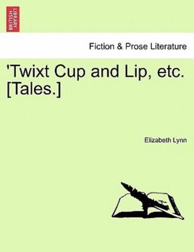 'Twixt Cup and Lip, etc. [Tales.]