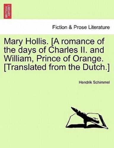 Mary Hollis. [A romance of the days of Charles II. and William, Prince of Orange. [Translated from the Dutch.]
