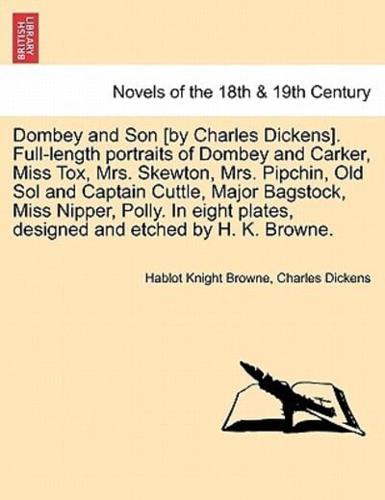Dombey and Son [by Charles Dickens]. Full-length portraits of Dombey and Carker, Miss Tox, Mrs. Skewton, Mrs. Pipchin, Old Sol and Captain Cuttle, Major Bagstock, Miss Nipper, Polly. In eight plates, designed and etched by H. K. Browne.