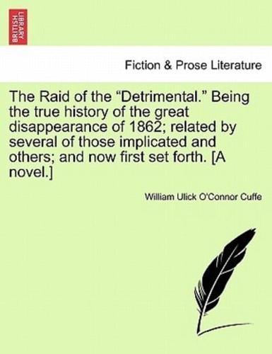 The Raid of the "Detrimental." Being the true history of the great disappearance of 1862; related by several of those implicated and others; and now first set forth. [A novel.]