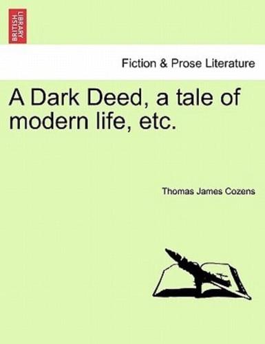 A Dark Deed, a tale of modern life, etc.