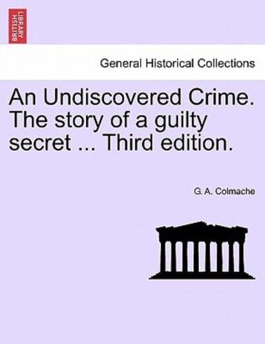 An Undiscovered Crime. The story of a guilty secret ... Third edition.