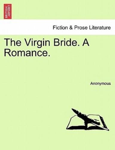 The Virgin Bride. A Romance.