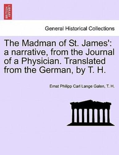 The Madman of St. James': a narrative, from the Journal of a Physician. Translated from the German, by T. H.