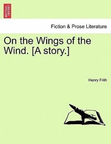 On the Wings of the Wind. [A story.]