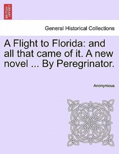 A Flight to Florida: and all that came of it. A new novel ... By Peregrinator. VOL. I