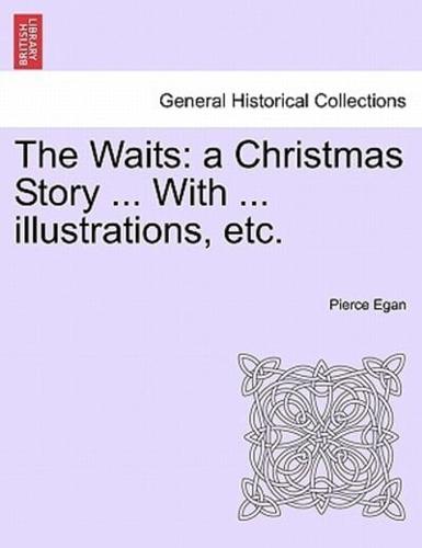 The Waits: a Christmas Story ... With ... illustrations, etc.