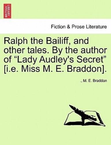 Ralph the Bailiff, and other tales. By the author of "Lady Audley's Secret" [i.e. Miss M. E. Braddon].