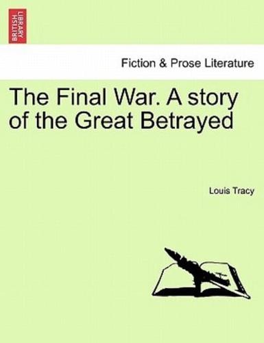 The Final War. A story of the Great Betrayed