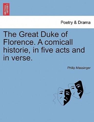 The Great Duke of Florence. A comicall historie, in five acts and in verse.