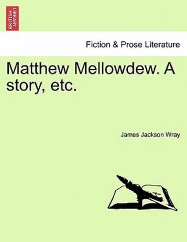 Matthew Mellowdew. A story, etc.