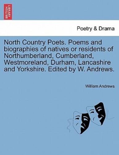 North Country Poets. Poems and biographies of natives or residents of Northumberland, Cumberland, Westmoreland, Durham, Lancashire and Yorkshire. Edited by W. Andrews.