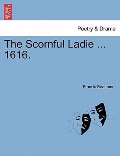 The Scornful Ladie ... 1616.