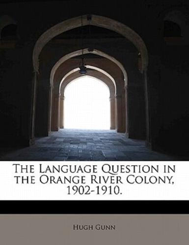 The Language Question in the Orange River Colony, 1902-1910.