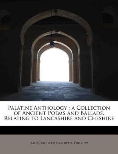 Palatine Anthology : a Collection of Ancient Poems and Ballads, Relating to Lancashire and Cheshire