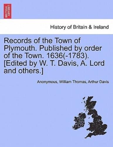 Records of the Town of Plymouth. Published by order of the Town. 1636(-1783). [Edited by W. T. Davis, A. Lord and others.]