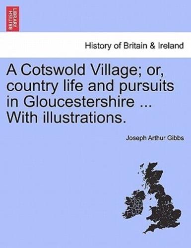 A Cotswold Village; or, country life and pursuits in Gloucestershire ... With illustrations.