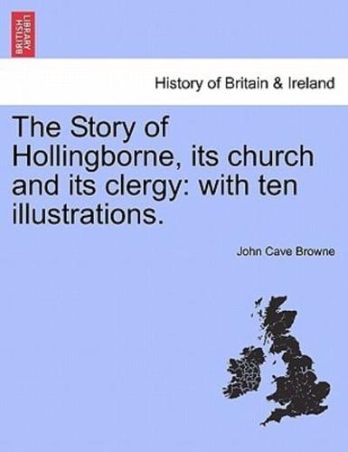 The Story of Hollingborne, its church and its clergy: with ten illustrations.