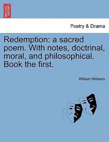 Redemption: a sacred poem. With notes, doctrinal, moral, and philosophical. Book the first.