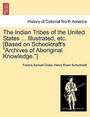 The Indian Tribes of the United States ... Illustrated, etc. [Based on Schoolcraft's "Archives of Aboriginal Knowledge."]
