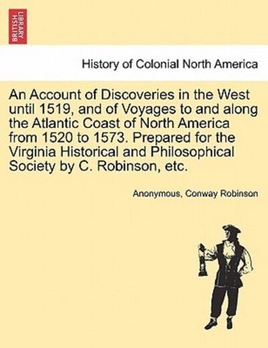 An Account of Discoveries in the West Until 1519, and of Voyages to and Along the Atlantic Coast of North America from 1520 to 1573. Prepared for the Virginia Historical and Philosophical Society by C. Robinson, Etc.