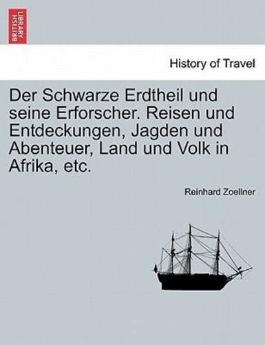 Der Schwarze Erdtheil Und Seine Erforscher. Reisen Und Entdeckungen, Jagden Und Abenteuer, Land Und Volk in Afrika, Etc.