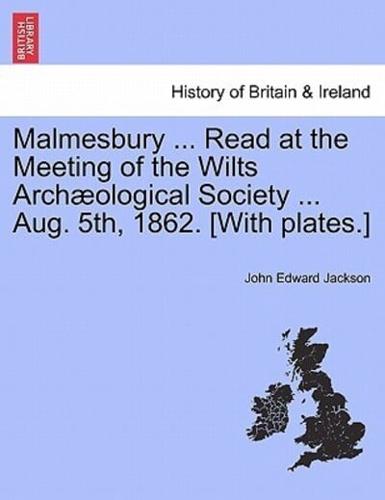 Malmesbury ... Read at the Meeting of the Wilts Archæological Society ... Aug. 5th, 1862. [With plates.]
