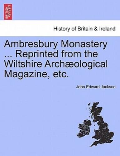 Ambresbury Monastery ... Reprinted from the Wiltshire Archæological Magazine, etc.