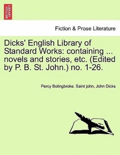 Dicks' English Library of Standard Works: containing ... novels and stories, etc. (Edited by P. B. St. John.) no. 1-26.