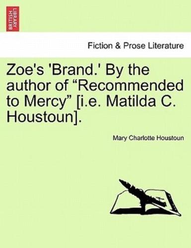 Zoe's 'Brand.' By the author of "Recommended to Mercy" [i.e. Matilda C. Houstoun].