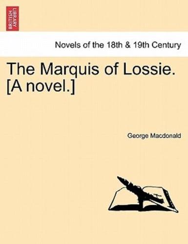 The Marquis of Lossie. [A Novel.]