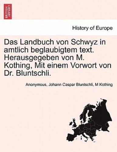 Das Landbuch Von Schwyz in Amtlich Beglaubigtem Text. Herausgegeben Von M. Kothing, Mit Einem Vorwort Von Dr. Bluntschli.