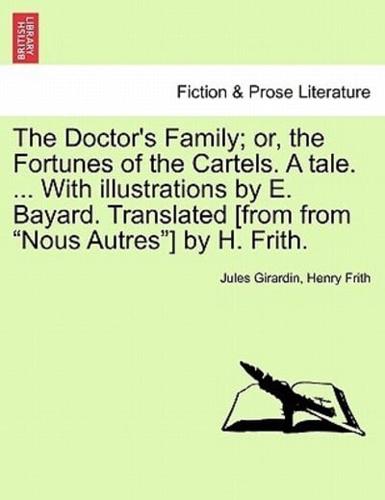 The Doctor's Family; or, the Fortunes of the Cartels. A tale. ... With illustrations by E. Bayard. Translated [from from "Nous Autres"] by H. Frith.