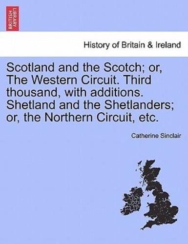 Scotland and the Scotch; or, The Western Circuit. Third thousand, with additions. Shetland and the Shetlanders; or, the Northern Circuit, etc.