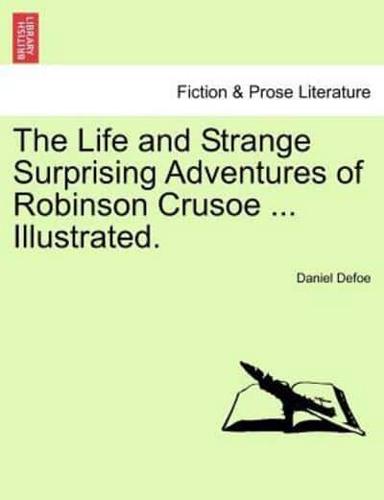 The Life and Strange Surprising Adventures of Robinson Crusoe ... Illustrated.