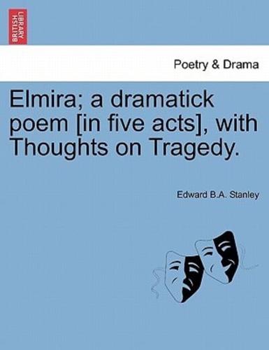 Elmira; a dramatick poem [in five acts], with Thoughts on Tragedy.
