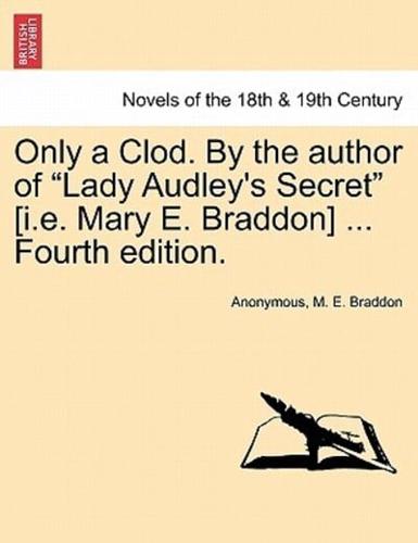 Only a Clod. by the Author of "Lady Audley's Secret" [I.E. Mary E. Braddon] ... Fourth Edition.