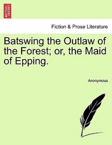 Batswing the Outlaw of the Forest; or, the Maid of Epping.