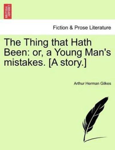 The Thing that Hath Been: or, a Young Man's mistakes. [A story.]