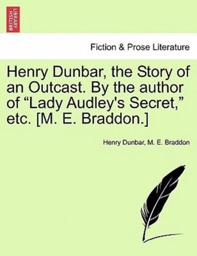 Henry Dunbar, the Story of an Outcast. By the author of "Lady Audley's Secret," etc. [M. E. Braddon.]