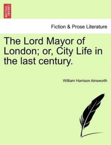 The Lord Mayor of London; or, City Life in the last century.