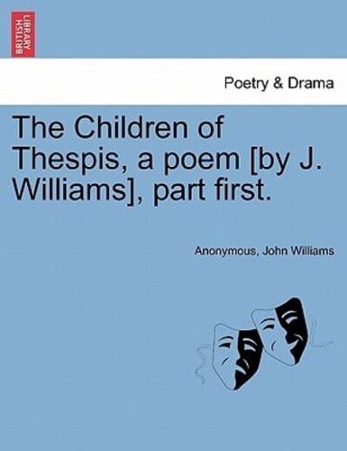 The Children of Thespis, a poem [by J. Williams], part first.