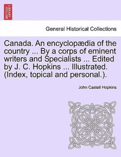 Canada. An Encyclopædia of the Country ... By a Corps of Eminent Writers and Specialists ... Edited by J. C. Hopkins ... Illustrated. (Index, Topical and Personal.). Volume V