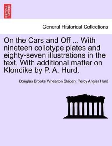 On the Cars and Off ... With Nineteen Collotype Plates and Eighty-Seven Illustrations in the Text. With Additional Matter on Klondike by P. A. Hurd.