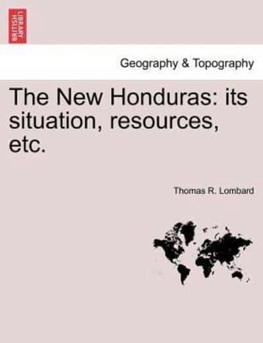 The New Honduras: its situation, resources, etc.